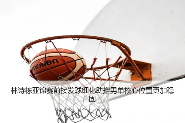 林诗栋亚锦赛前接发球细化助推男单核心位置更加稳固